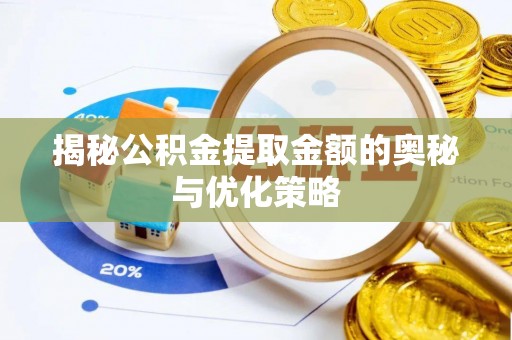 德宏揭秘公积金提取金额的奥秘与优化策略