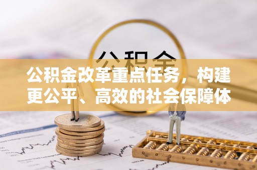 德宏公积金改革重点任务，构建更公平、高效的社会保障体系