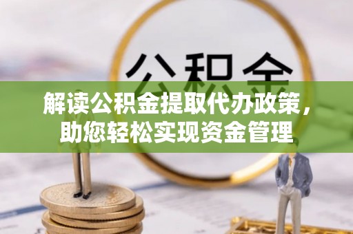 德宏解读公积金提取代办政策，助您轻松实现资金管理