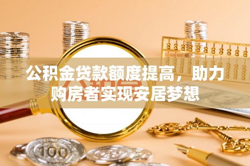 德宏公积金贷款额度提高，助力购房者实现安居梦想