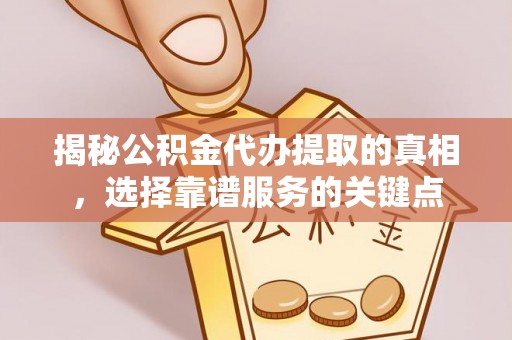 德宏揭秘公积金代办提取的真相，选择靠谱服务的关键点