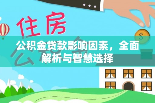 德宏公积金贷款影响因素，全面解析与智慧选择