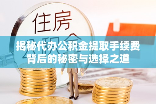 德宏揭秘代办公积金提取手续费背后的秘密与选择之道