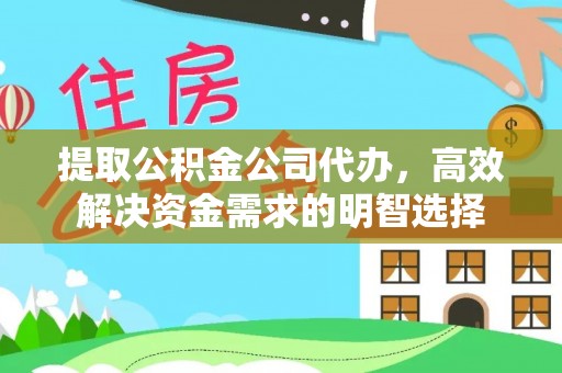 德宏提取公积金公司代办，高效解决资金需求的明智选择
