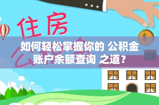 德宏如何轻松掌握你的 公积金账户余额查询 之道？