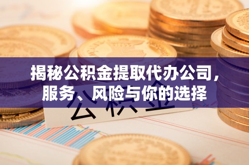 德宏揭秘公积金提取代办公司，服务、风险与你的选择