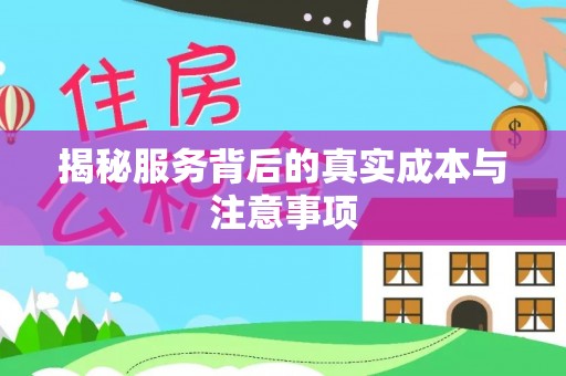 德宏揭秘服务背后的真实成本与注意事项