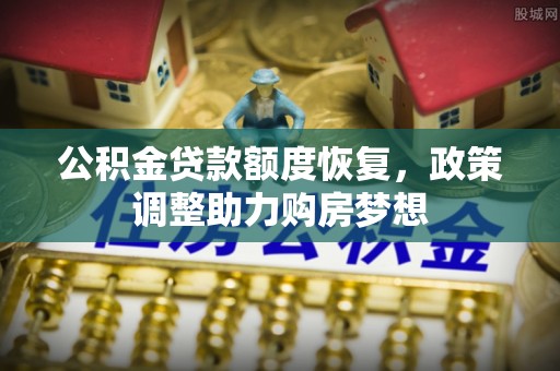 德宏公积金贷款额度恢复，政策调整助力购房梦想