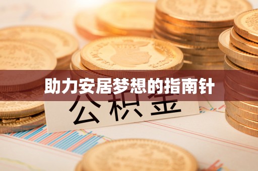 德宏助力安居梦想的指南针