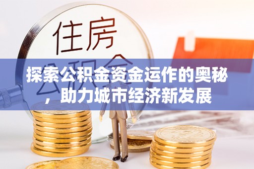 德宏探索公积金资金运作的奥秘，助力城市经济新发展