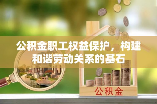 德宏公积金职工权益保护，构建和谐劳动关系的基石