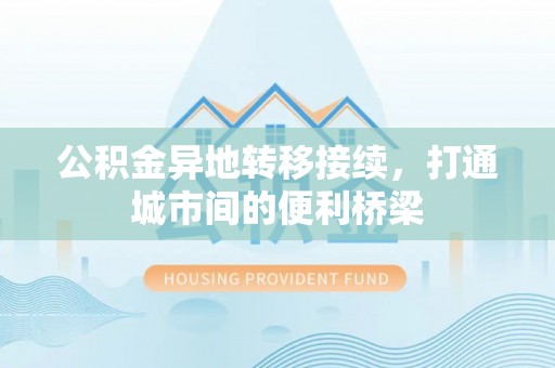 德宏公积金异地转移接续，打通城市间的便利桥梁
