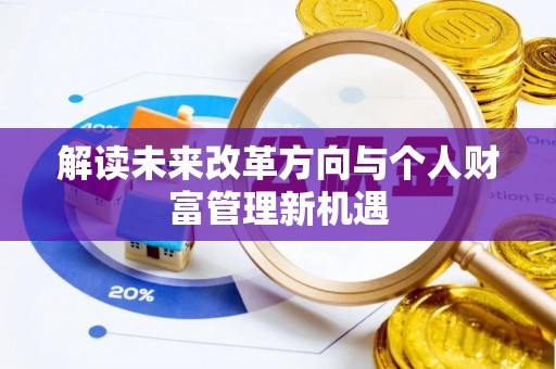 德宏解读未来改革方向与个人财富管理新机遇