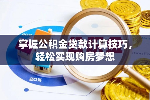 德宏掌握公积金贷款计算技巧，轻松实现购房梦想
