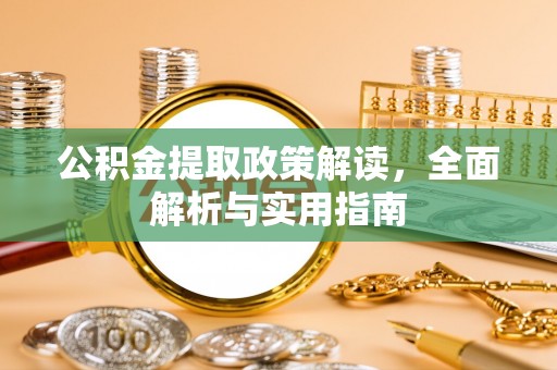 德宏公积金提取政策解读，全面解析与实用指南