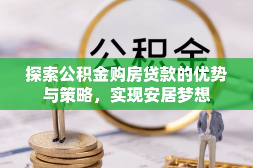 德宏探索公积金购房贷款的优势与策略，实现安居梦想