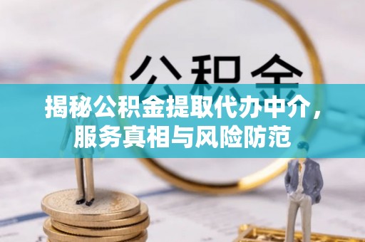 德宏揭秘公积金提取代办中介，服务真相与风险防范