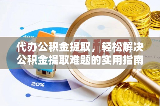 德宏代办公积金提取，轻松解决公积金提取难题的实用指南