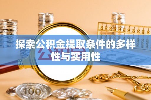 德宏探索公积金提取条件的多样性与实用性