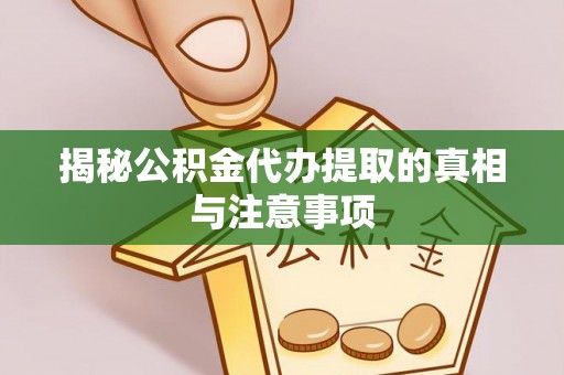 德宏揭秘公积金代办提取的真相与注意事项