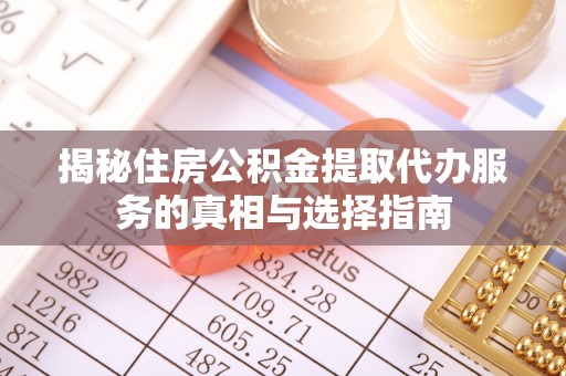 德宏揭秘住房公积金提取代办服务的真相与选择指南
