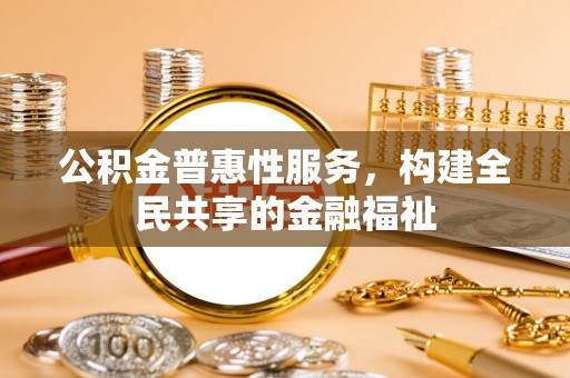 德宏公积金普惠性服务，构建全民共享的金融福祉